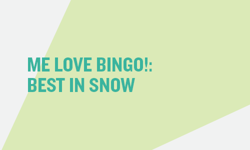 ME LOVE BINGO!: BEST IN SNOW