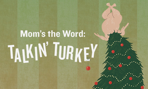 MOM’S THE WORD: TALKIN’ TURKEY