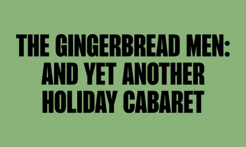 THE GINGERBREAD MEN: AND YET ANOTHER HOLIDAY CABARET