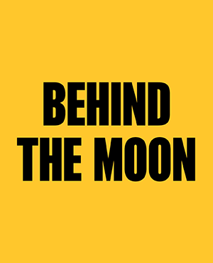 BEHIND THE MOON 