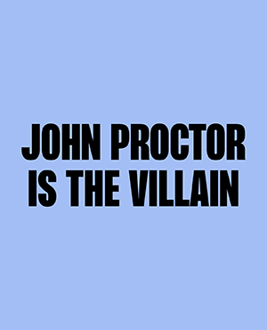 JOHN PROCTOR IS THE VILLAIN
