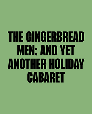 THE GINGERBREAD MEN: AND YET ANOTHER HOLIDAY CABARET