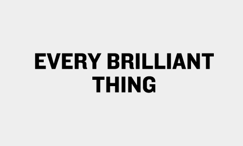 EVERY BRILLIANT THING